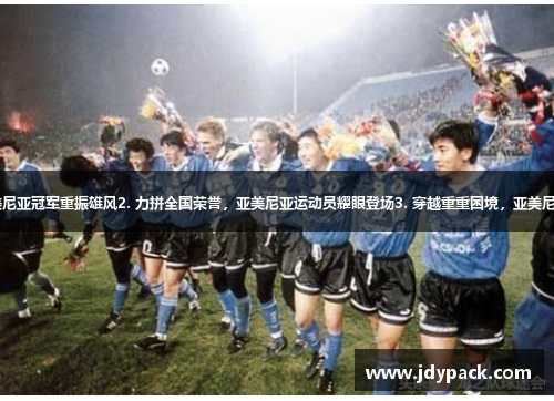 1. 重返巅峰！亚美尼亚冠军重振雄风2. 力拼全国荣誉，亚美尼亚运动员耀眼登场3. 穿越重重困境，亚美尼亚体育手拉手前行